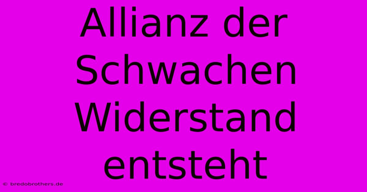 Allianz Der Schwachen  Widerstand Entsteht