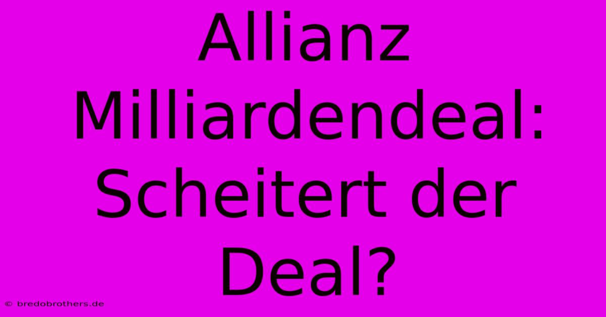 Allianz Milliardendeal: Scheitert Der Deal?