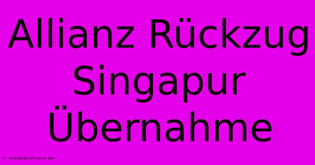 Allianz Rückzug Singapur Übernahme