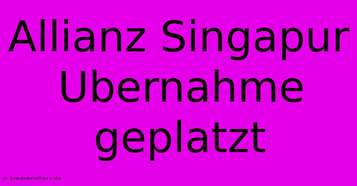 Allianz Singapur Ubernahme Geplatzt