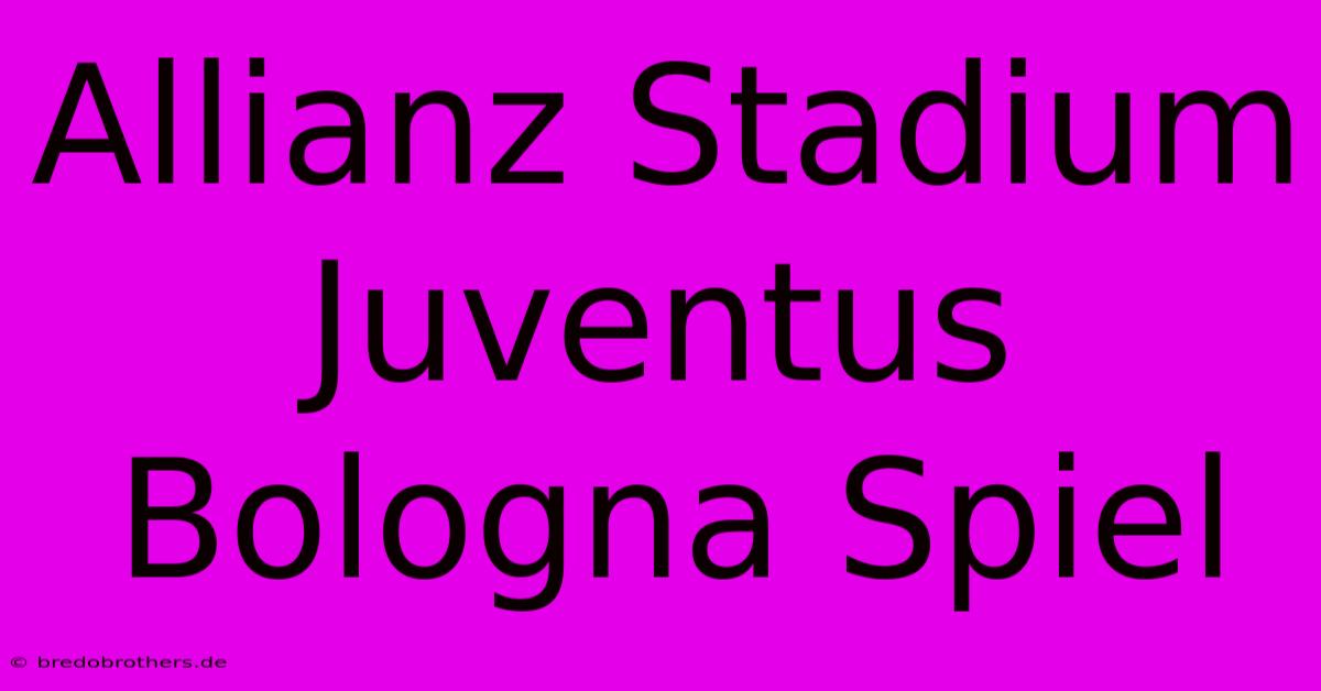 Allianz Stadium Juventus Bologna Spiel