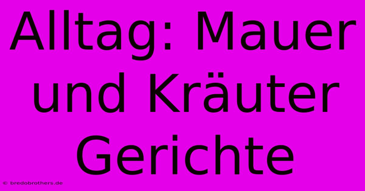 Alltag: Mauer Und Kräuter Gerichte