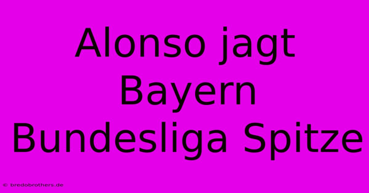 Alonso Jagt Bayern Bundesliga Spitze