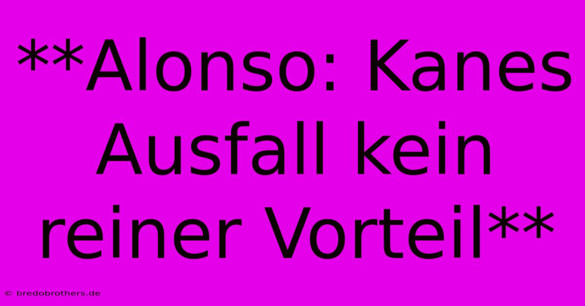 **Alonso: Kanes Ausfall Kein Reiner Vorteil**