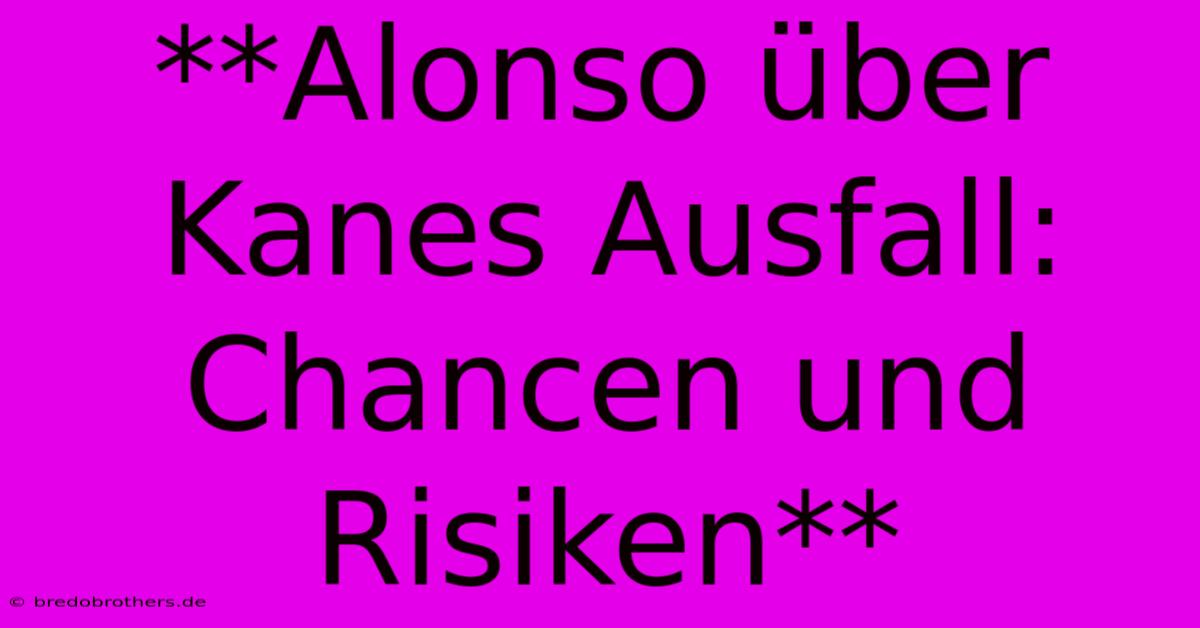 **Alonso Über Kanes Ausfall: Chancen Und Risiken**