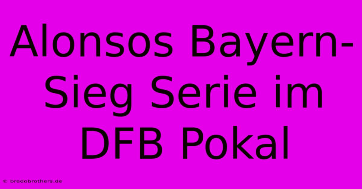 Alonsos Bayern-Sieg Serie Im DFB Pokal