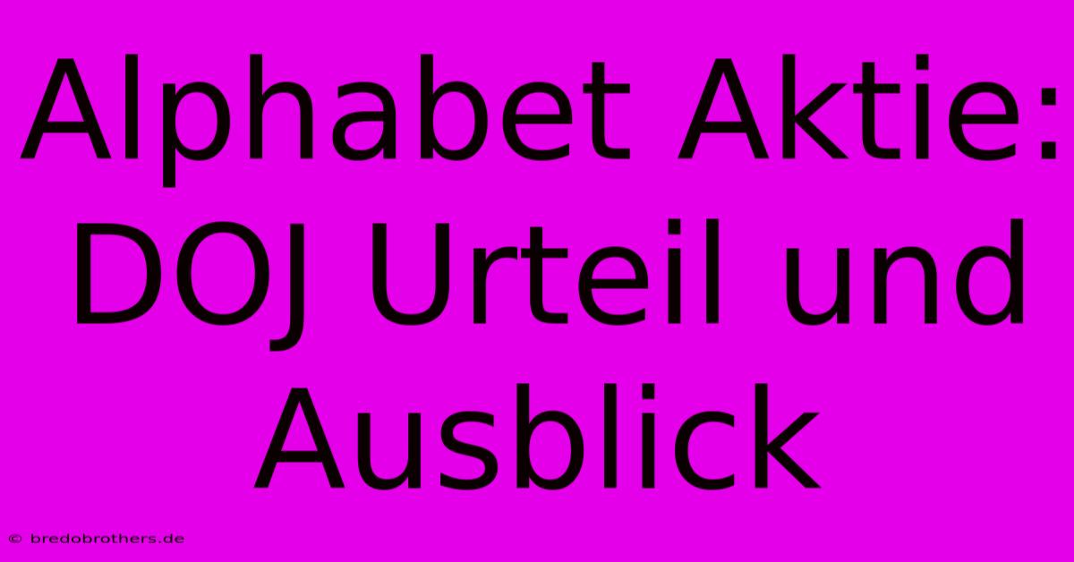 Alphabet Aktie:  DOJ Urteil Und Ausblick