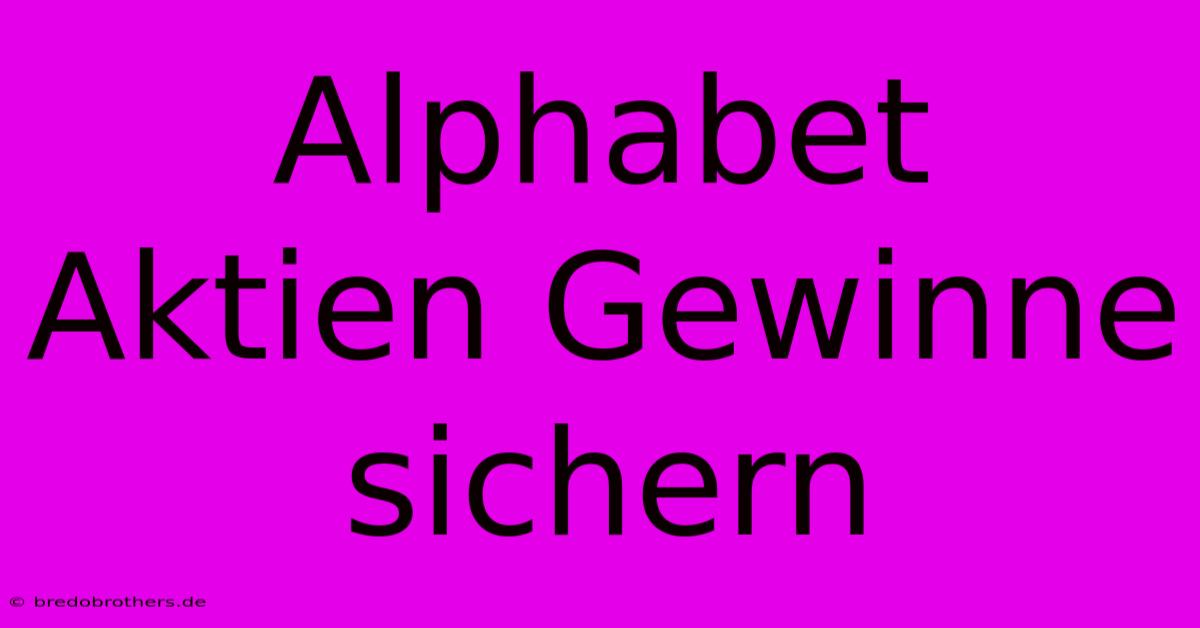 Alphabet Aktien Gewinne Sichern