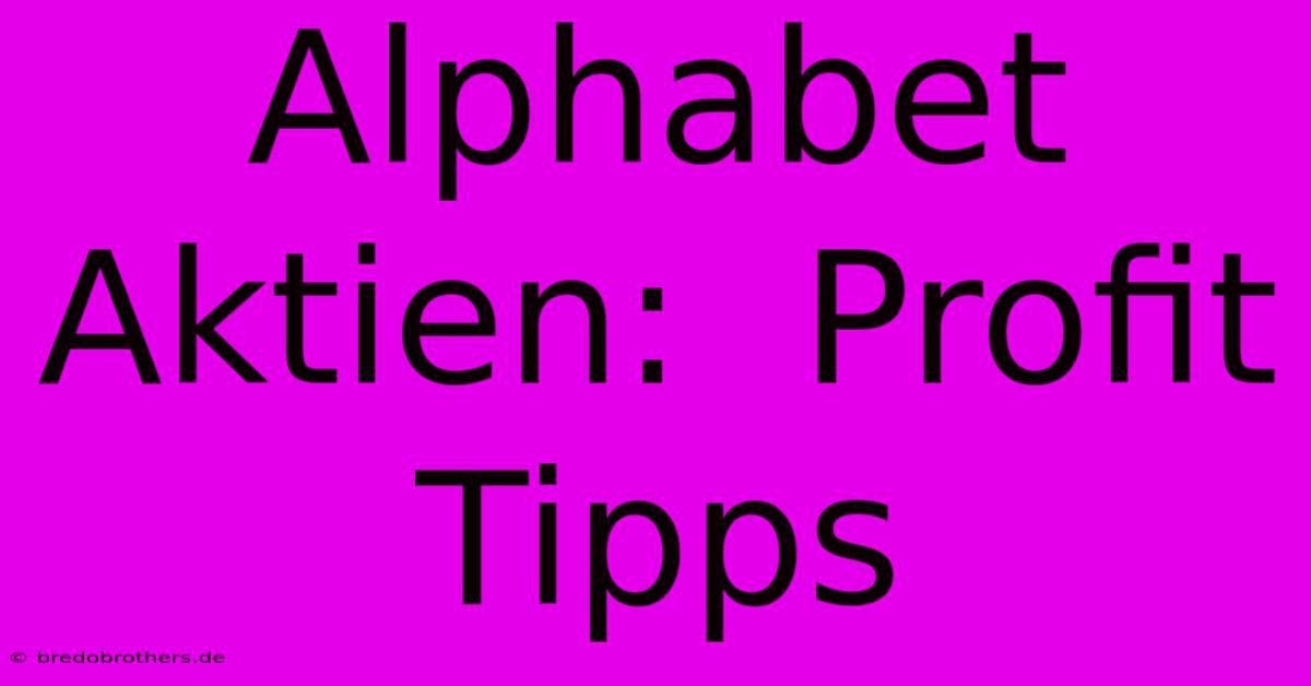 Alphabet Aktien:  Profit Tipps