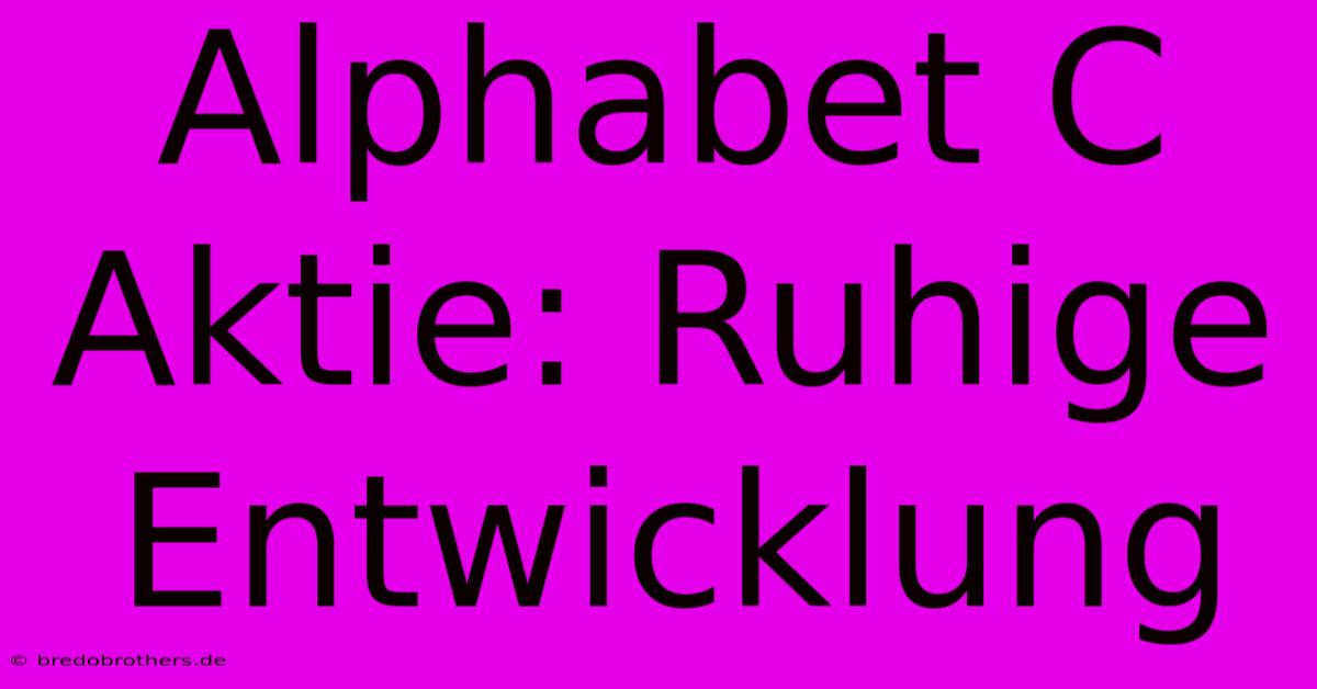 Alphabet C Aktie: Ruhige Entwicklung