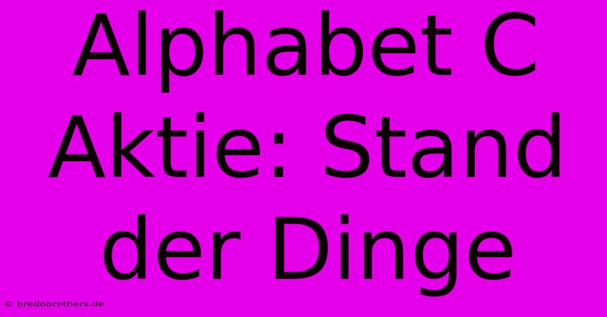 Alphabet C Aktie: Stand Der Dinge