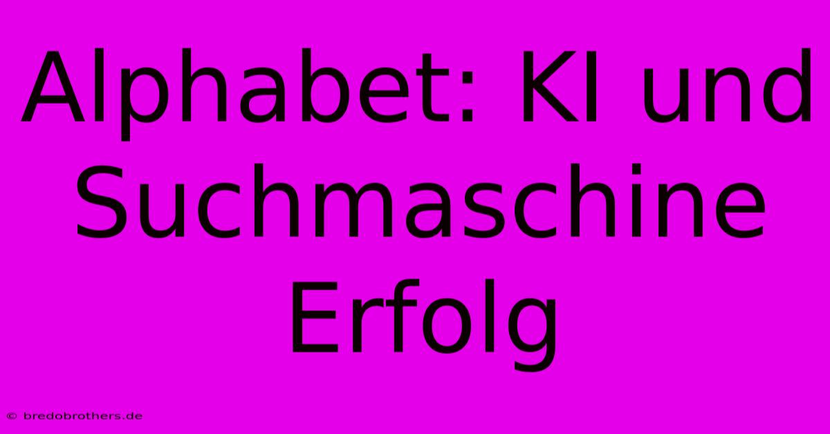 Alphabet: KI Und Suchmaschine Erfolg