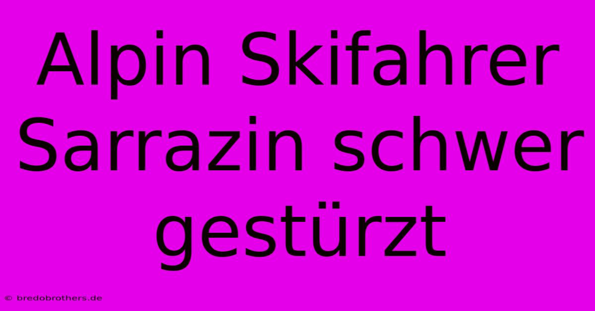 Alpin Skifahrer Sarrazin Schwer Gestürzt