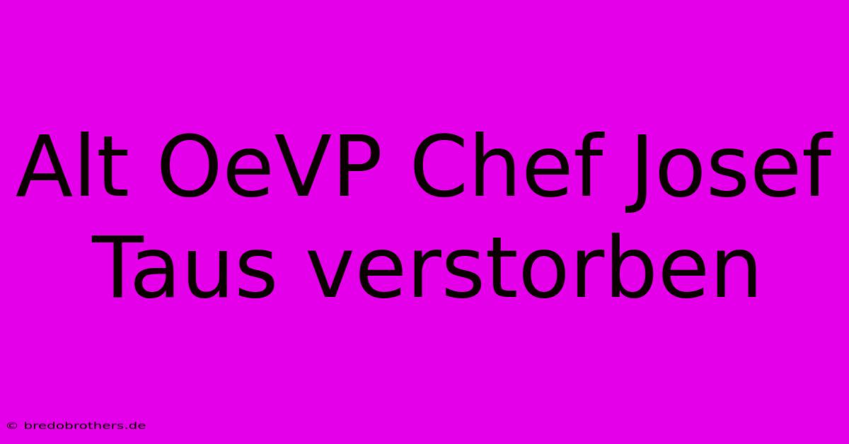 Alt OeVP Chef Josef Taus Verstorben