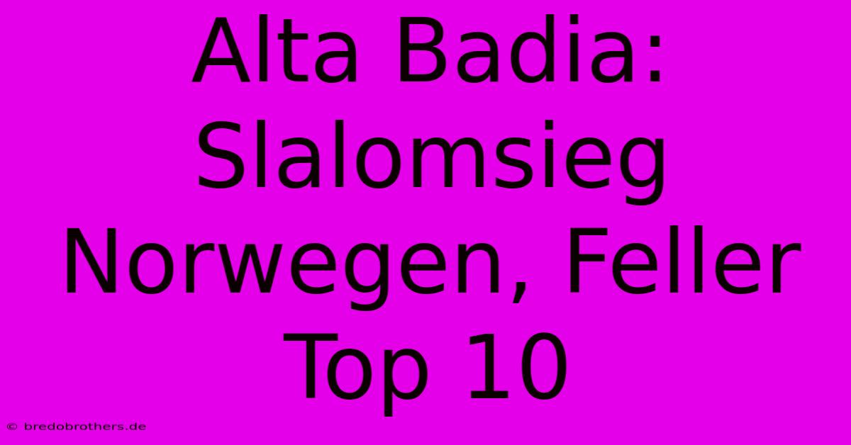 Alta Badia: Slalomsieg Norwegen, Feller Top 10