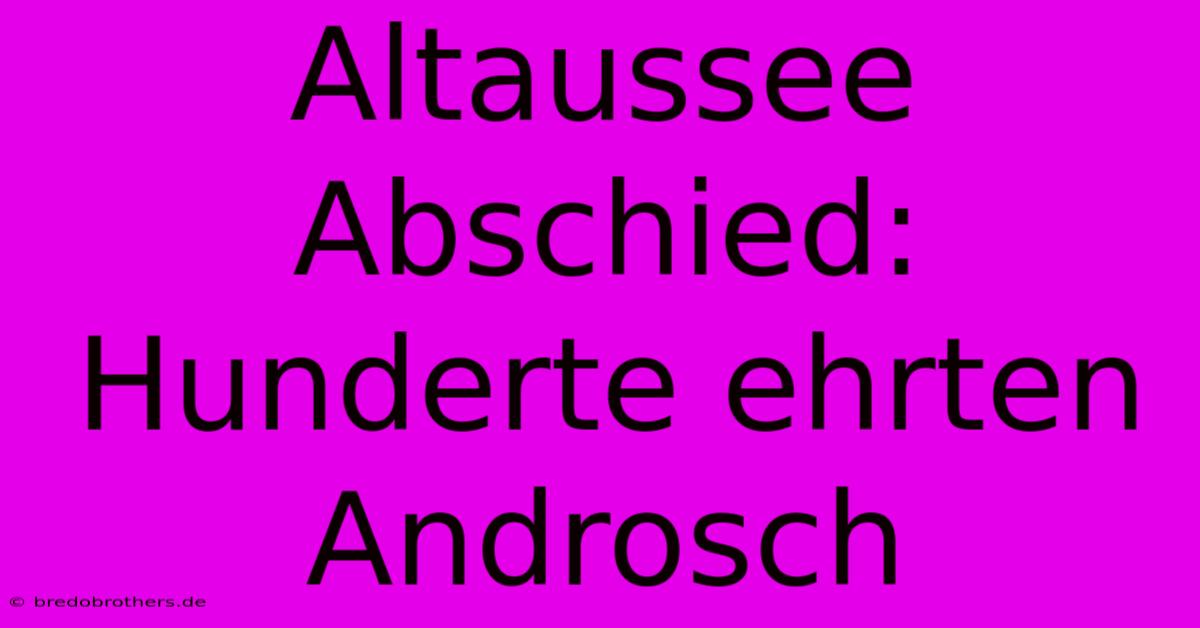 Altaussee Abschied: Hunderte Ehrten Androsch