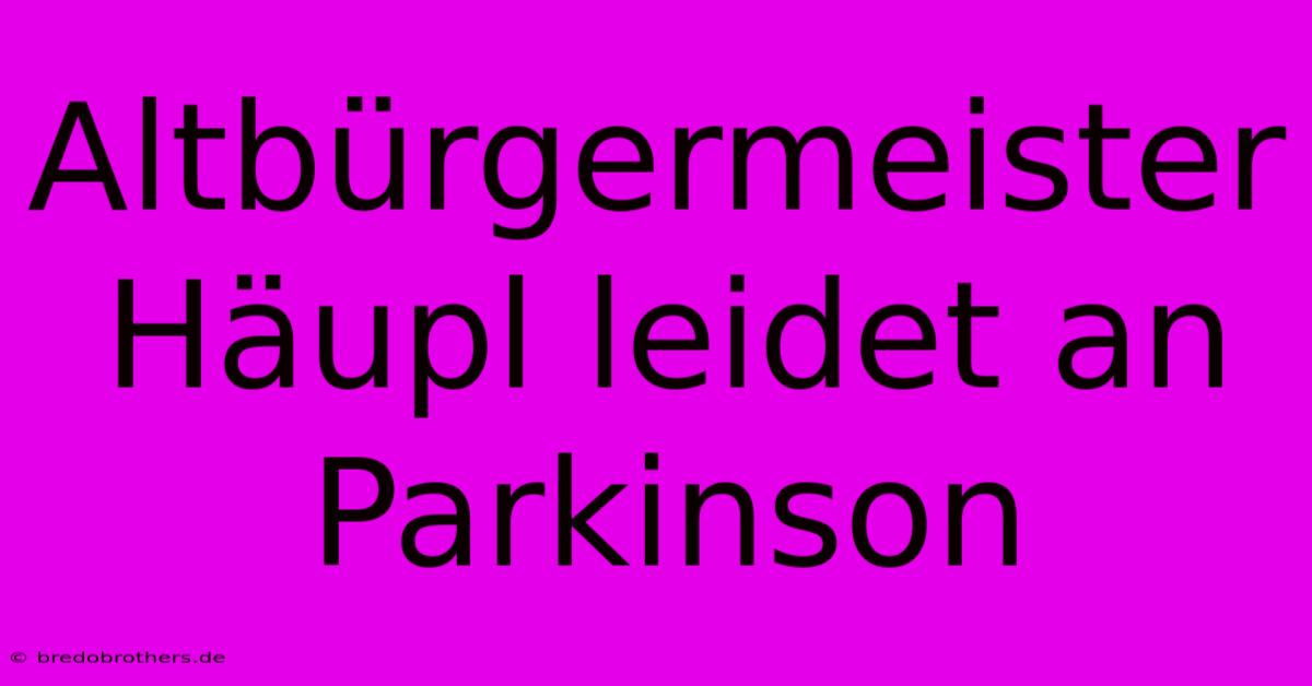 Altbürgermeister Häupl Leidet An Parkinson