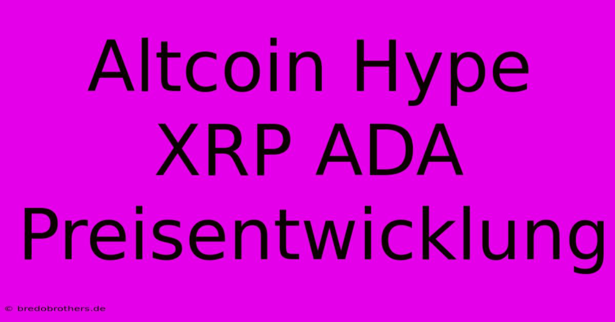 Altcoin Hype XRP ADA Preisentwicklung