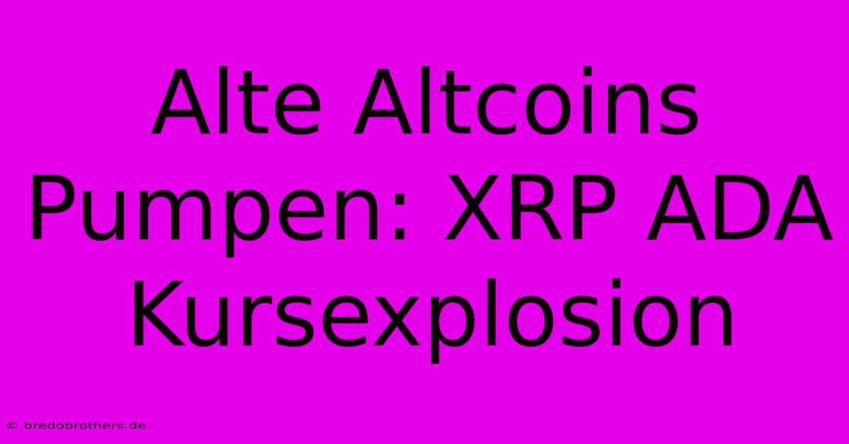 Alte Altcoins Pumpen: XRP ADA Kursexplosion