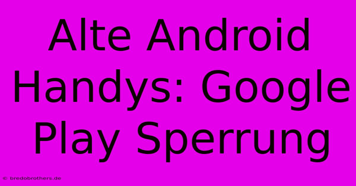 Alte Android Handys: Google Play Sperrung