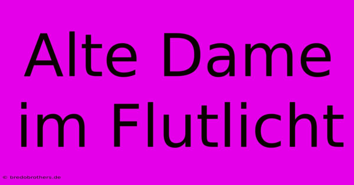 Alte Dame Im Flutlicht  