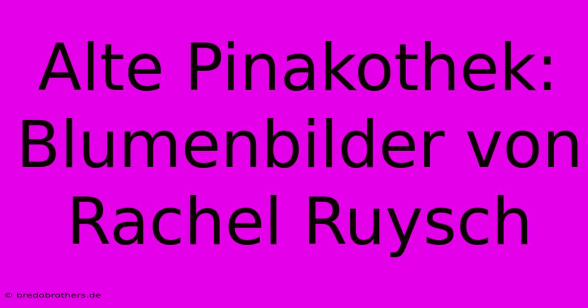 Alte Pinakothek: Blumenbilder Von Rachel Ruysch