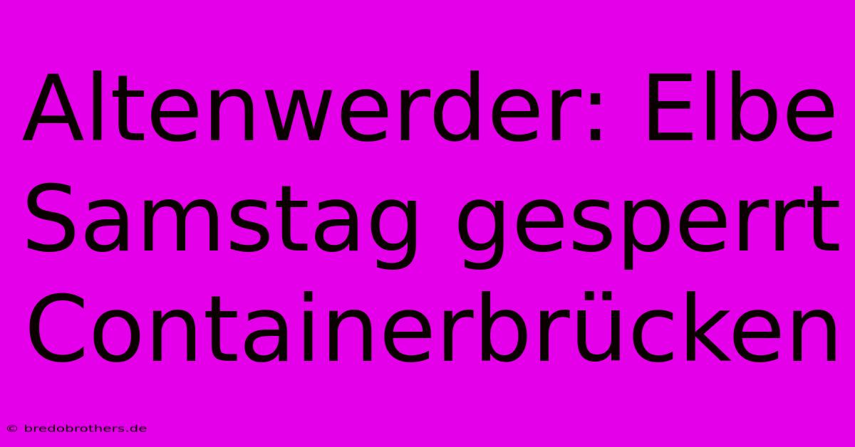 Altenwerder: Elbe Samstag Gesperrt Containerbrücken