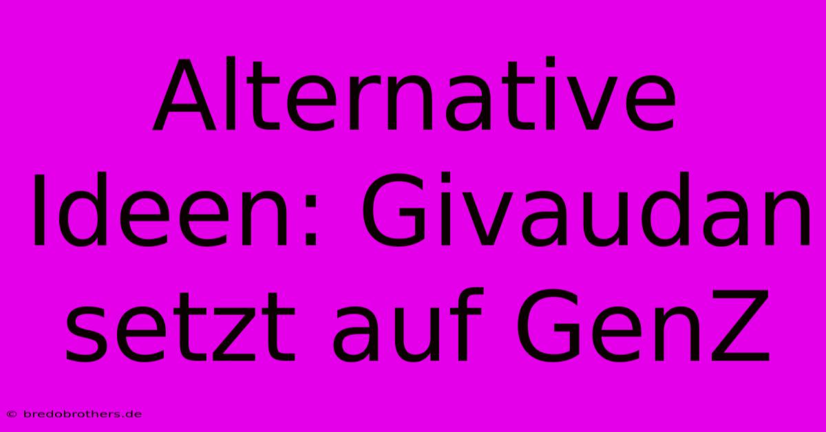 Alternative Ideen: Givaudan Setzt Auf GenZ