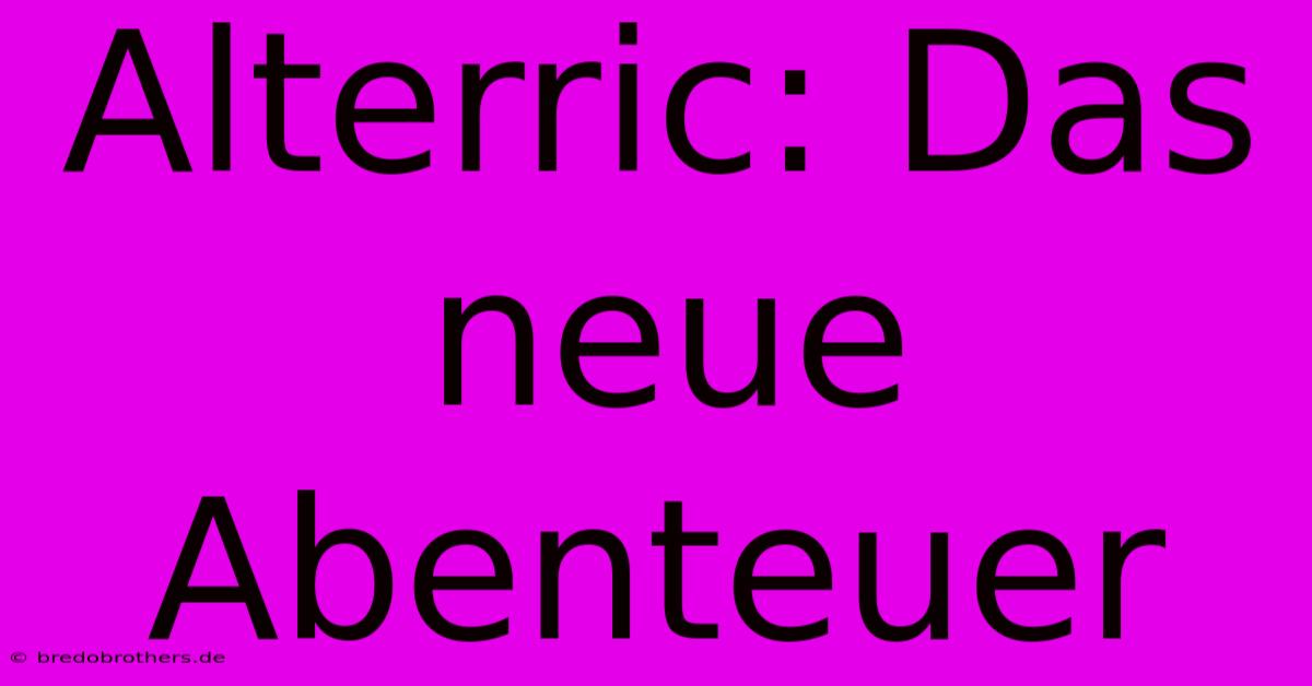 Alterric: Das Neue Abenteuer