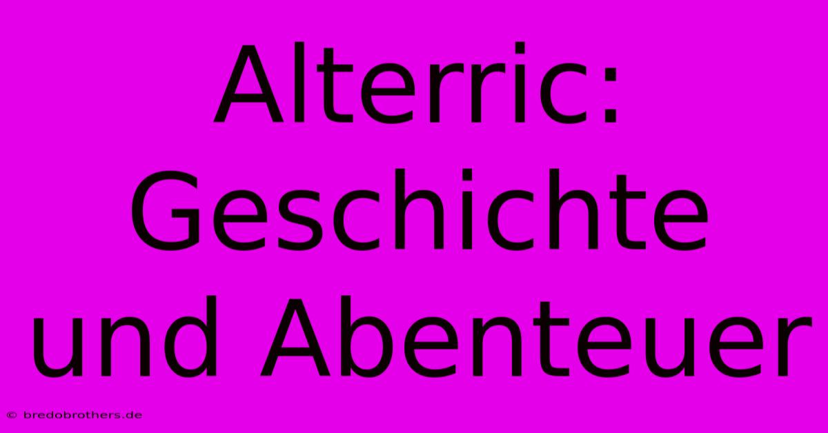 Alterric: Geschichte Und Abenteuer