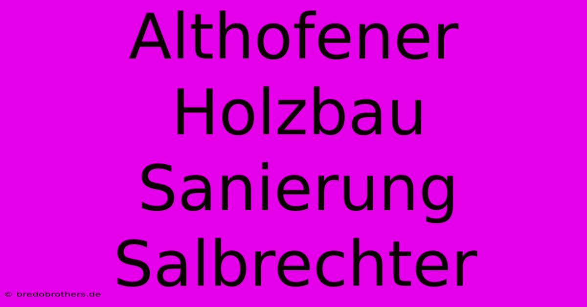 Althofener Holzbau Sanierung Salbrechter