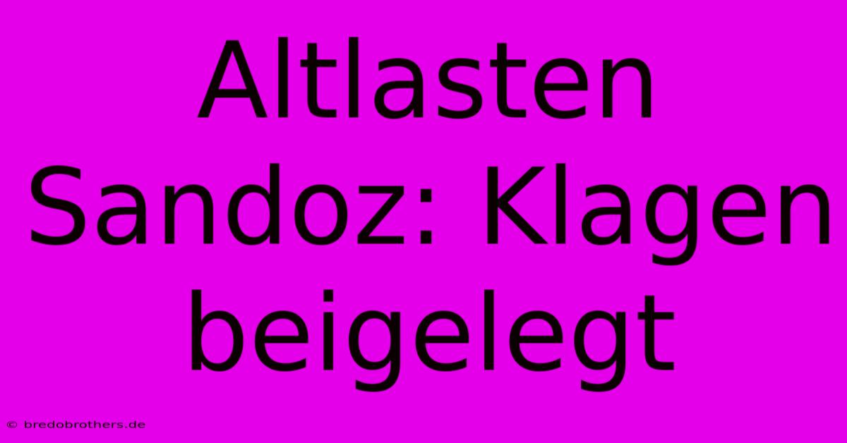 Altlasten Sandoz: Klagen Beigelegt