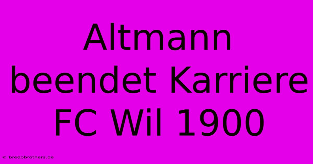 Altmann Beendet Karriere FC Wil 1900