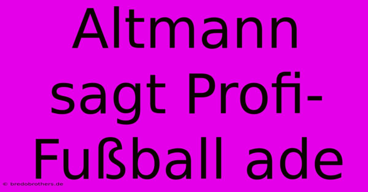 Altmann Sagt Profi-Fußball Ade