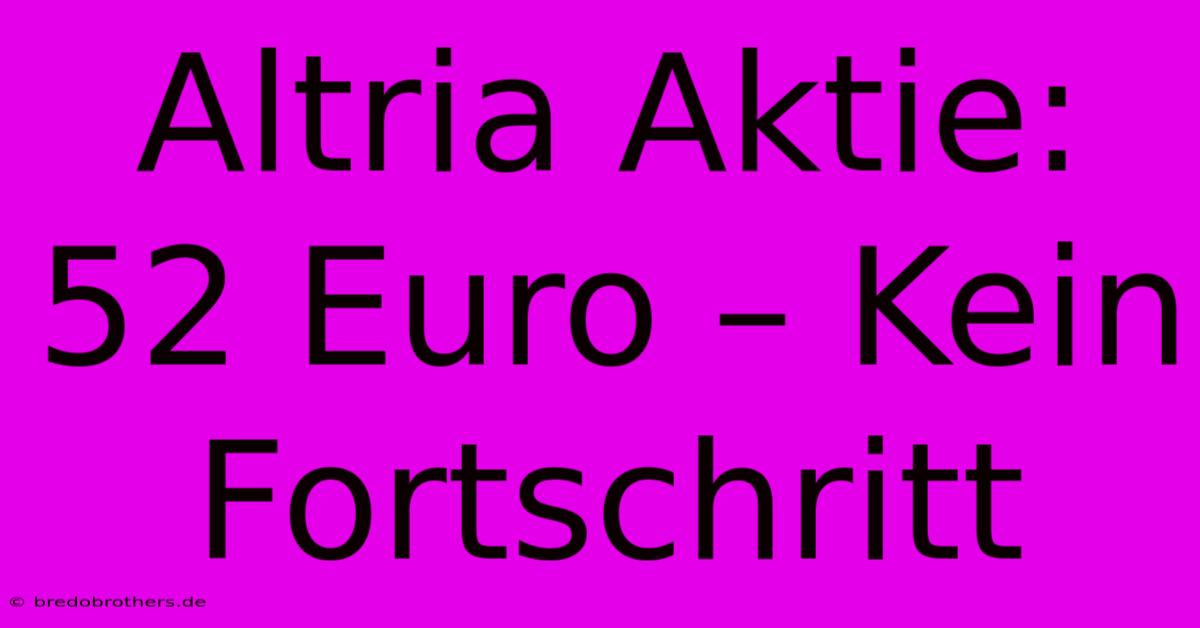 Altria Aktie: 52 Euro – Kein Fortschritt