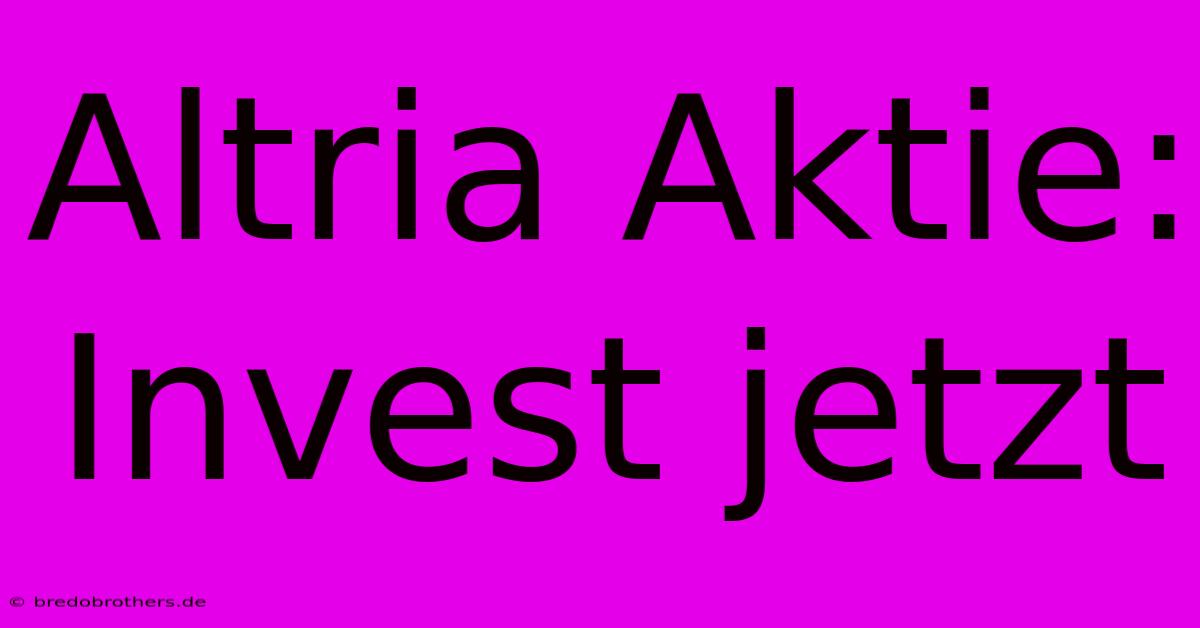 Altria Aktie:  Invest Jetzt