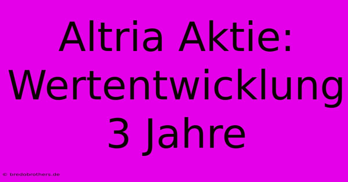 Altria Aktie: Wertentwicklung 3 Jahre