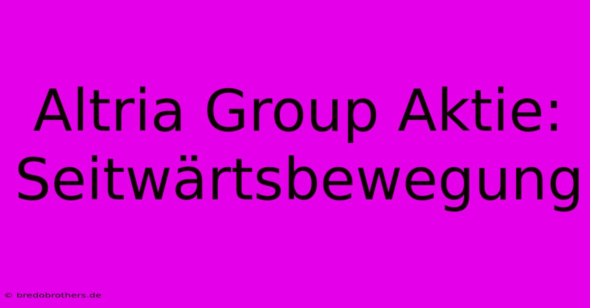 Altria Group Aktie: Seitwärtsbewegung