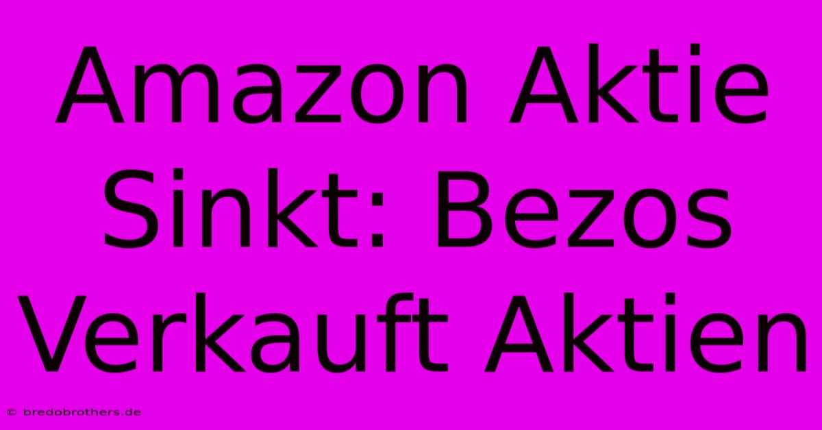 Amazon Aktie Sinkt: Bezos Verkauft Aktien