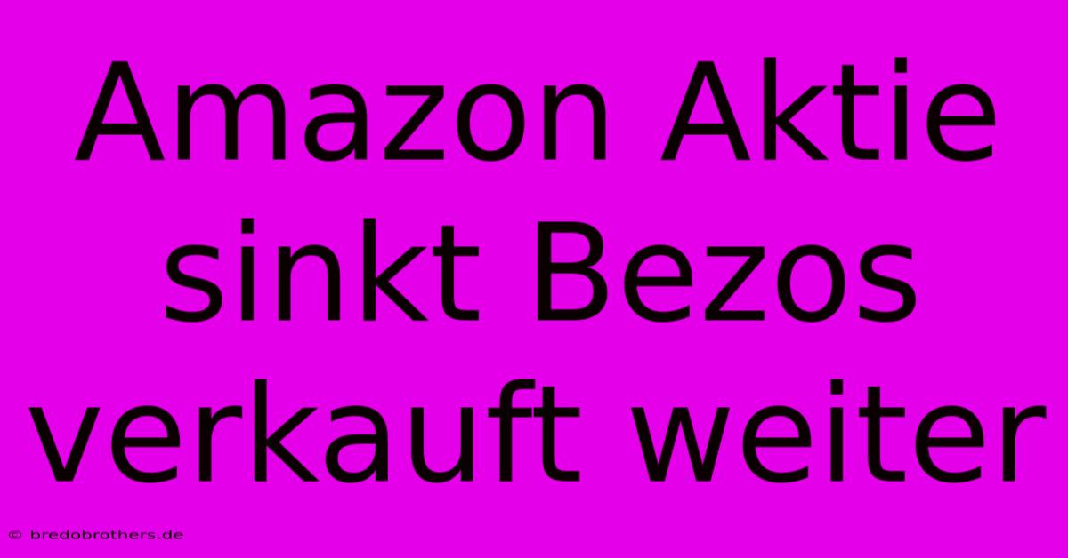 Amazon Aktie Sinkt Bezos Verkauft Weiter