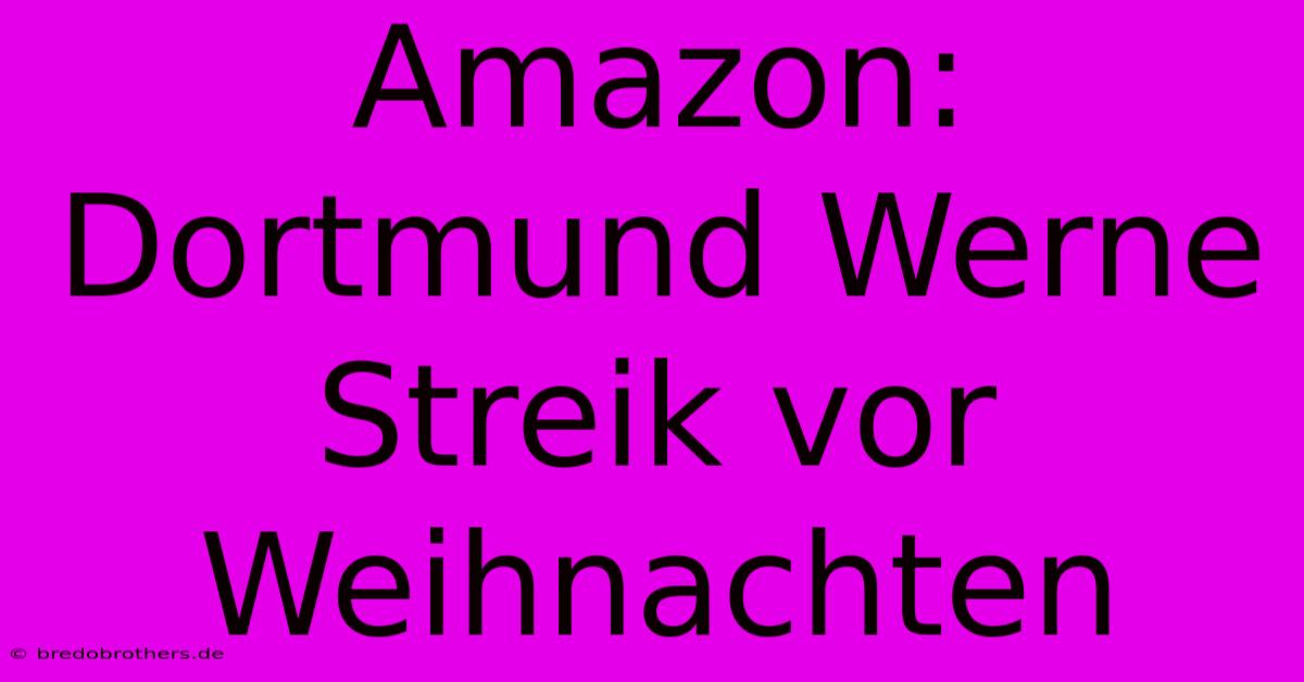 Amazon: Dortmund Werne Streik Vor Weihnachten