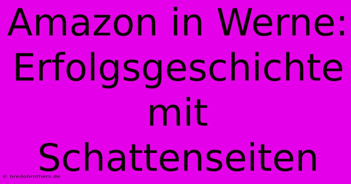 Amazon In Werne: Erfolgsgeschichte Mit Schattenseiten