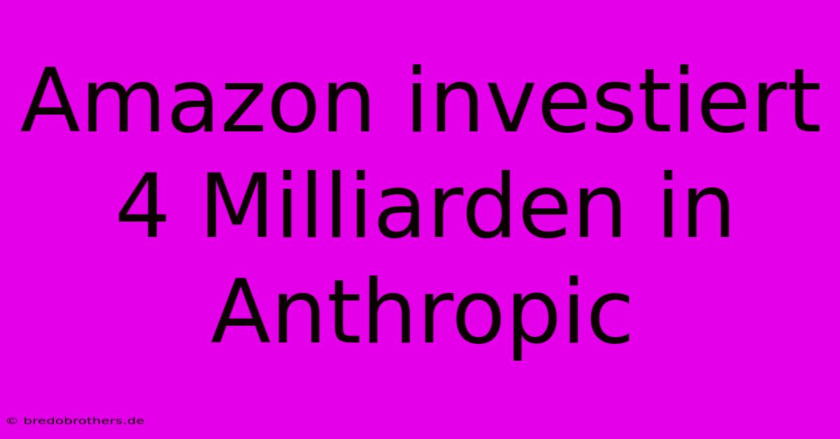 Amazon Investiert 4 Milliarden In Anthropic