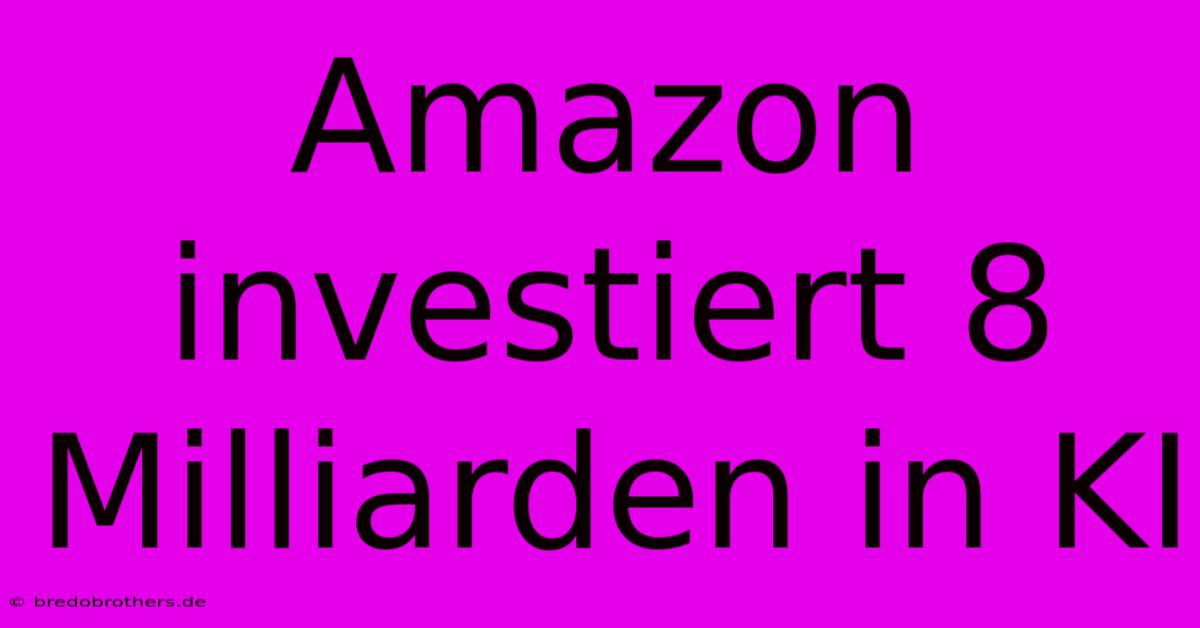 Amazon Investiert 8 Milliarden In KI