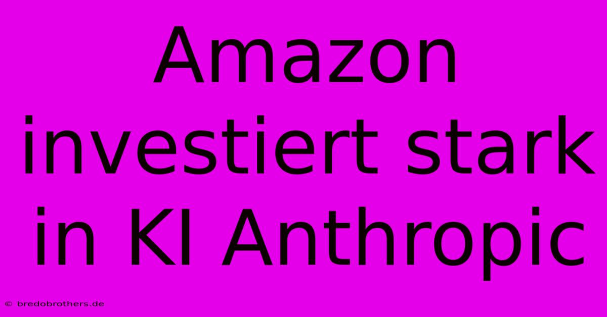 Amazon Investiert Stark In KI Anthropic