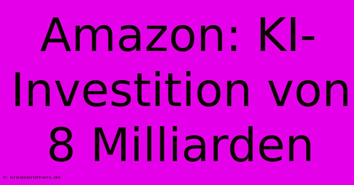 Amazon: KI-Investition Von 8 Milliarden