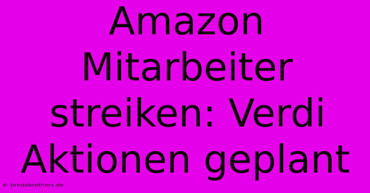 Amazon Mitarbeiter Streiken: Verdi Aktionen Geplant