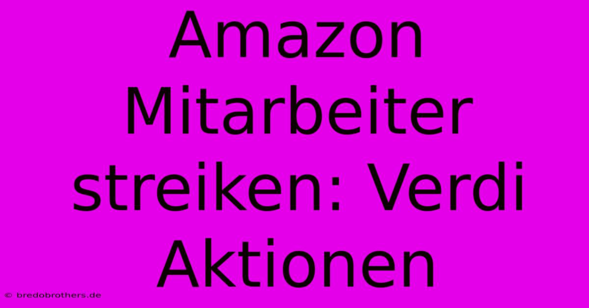 Amazon Mitarbeiter Streiken: Verdi Aktionen