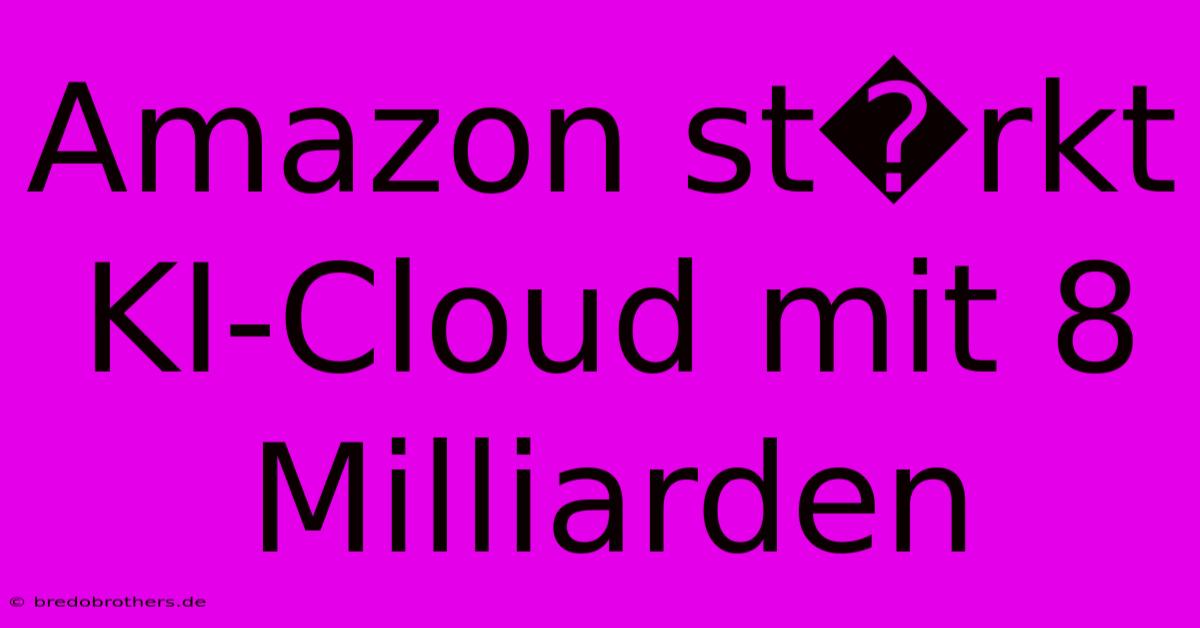 Amazon St�rkt KI-Cloud Mit 8 Milliarden