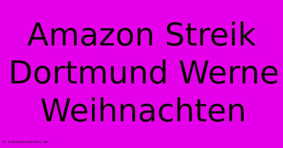 Amazon Streik Dortmund Werne Weihnachten